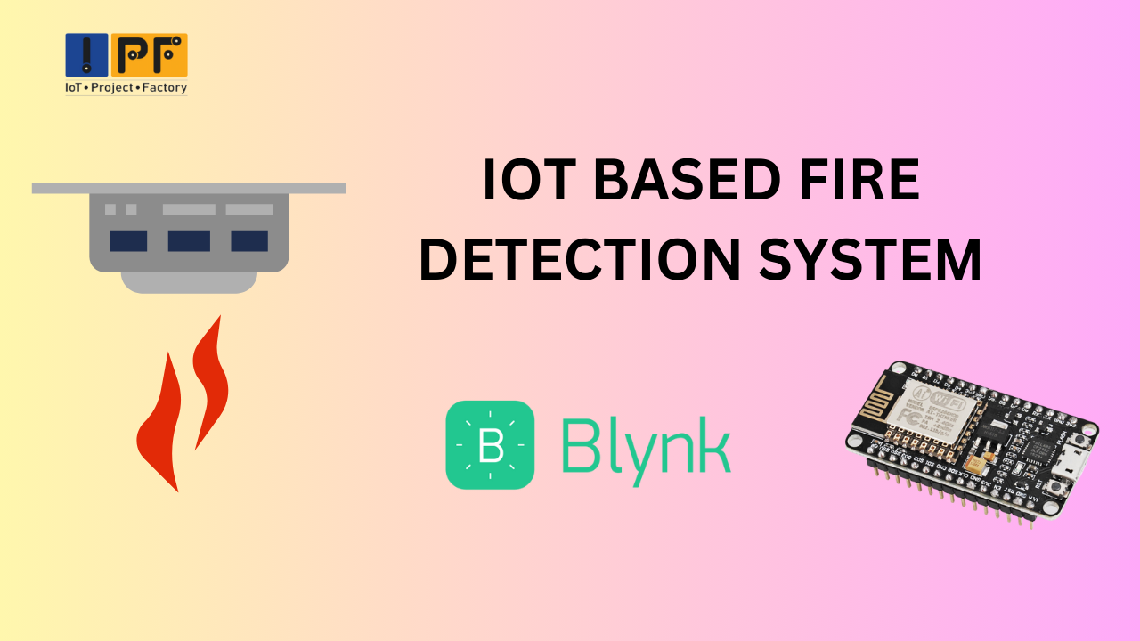 IOT BASED FIRE DETECTION SYSTEM